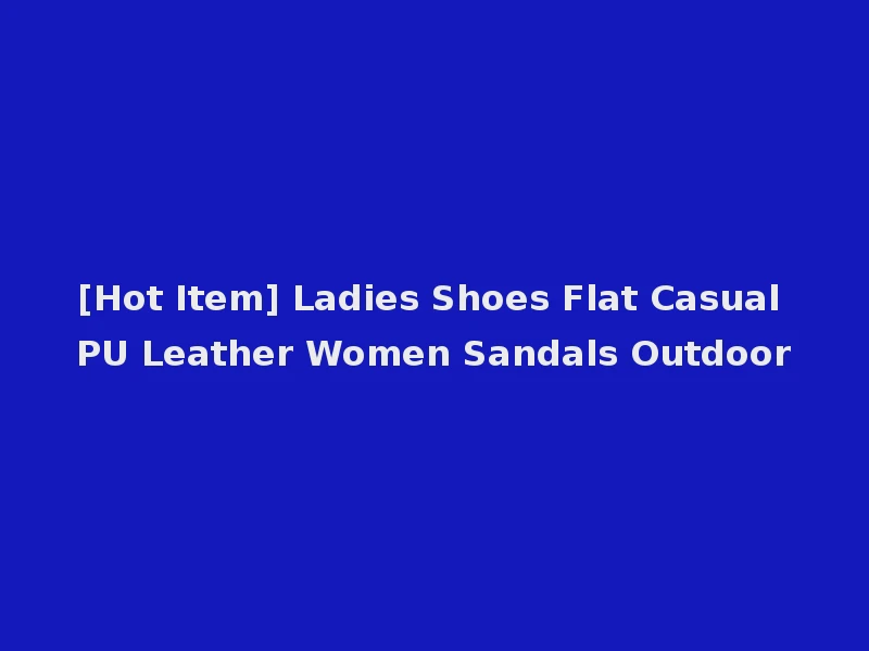 [Hot Item] Ladies Shoes Flat Casual PU Leather Women Sandals Outdoor