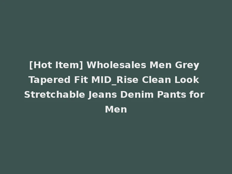 [Hot Item] Wholesales Men Grey Tapered Fit MID_Rise Clean Look Stretchable Jeans Denim Pants for Men