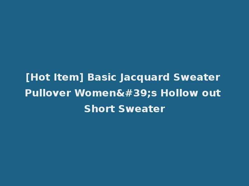 [Hot Item] Basic Jacquard Sweater Pullover Women's Hollow out Short Sweater