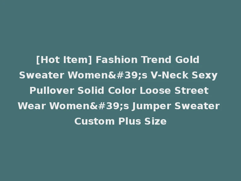 [Hot Item] Fashion Trend Gold Sweater Women's V-Neck Sexy Pullover Solid Color Loose Street Wear Women's Jumper Sweater Custom Plus Size