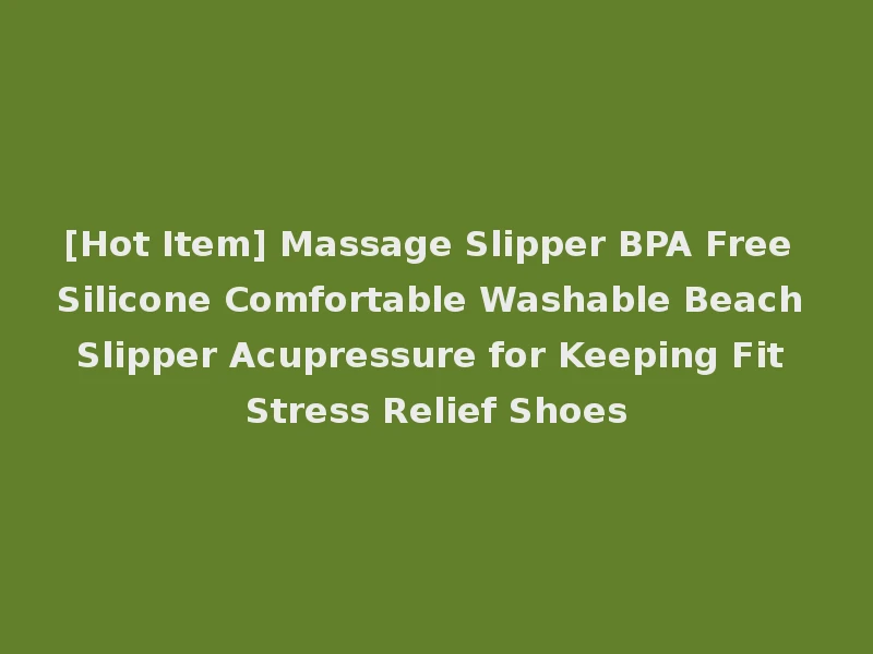 [Hot Item] Massage Slipper BPA Free Silicone Comfortable Washable Beach Slipper Acupressure for Keeping Fit Stress Relief Shoes