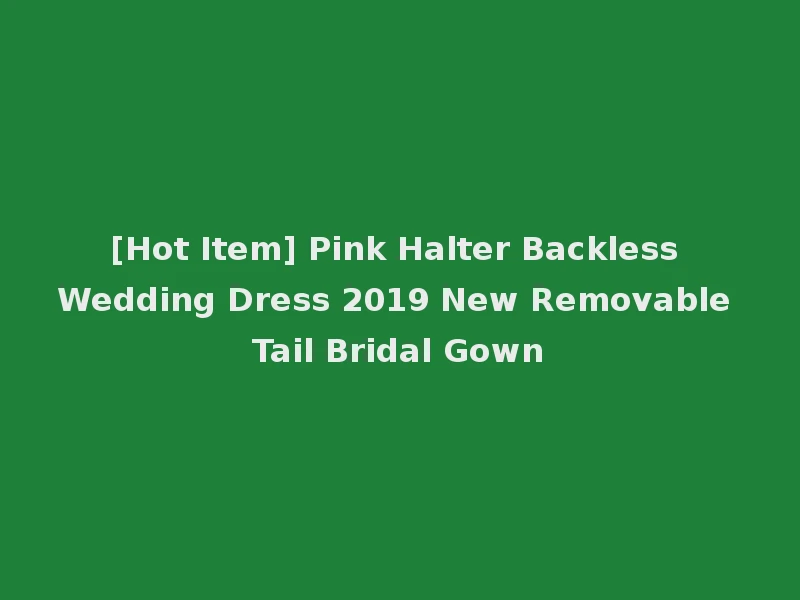 [Hot Item] Pink Halter Backless Wedding Dress 2019 New Removable Tail Bridal Gown