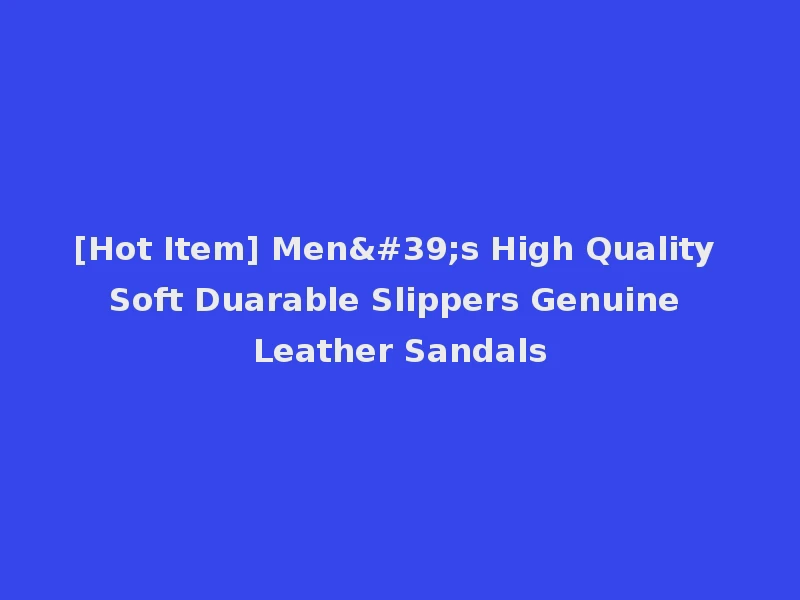 [Hot Item] Men's High Quality Soft Duarable Slippers Genuine Leather Sandals