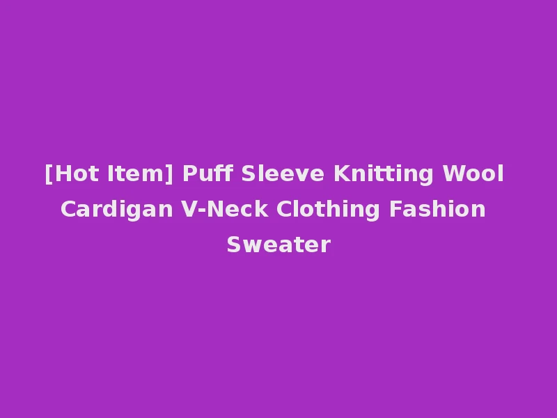 [Hot Item] Puff Sleeve Knitting Wool Cardigan V-Neck Clothing Fashion Sweater