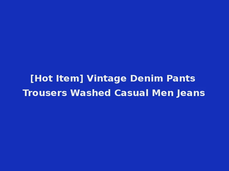 [Hot Item] Vintage Denim Pants Trousers Washed Casual Men Jeans