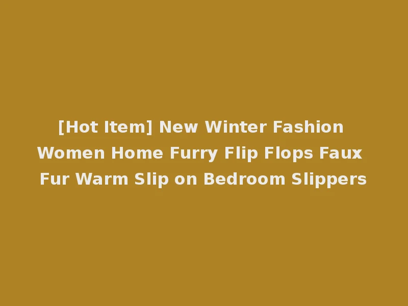 [Hot Item] New Winter Fashion Women Home Furry Flip Flops Faux Fur Warm Slip on Bedroom Slippers