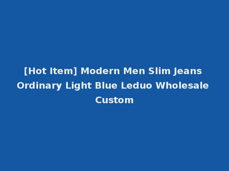 [Hot Item] Modern Men Slim Jeans Ordinary Light Blue Leduo Wholesale Custom