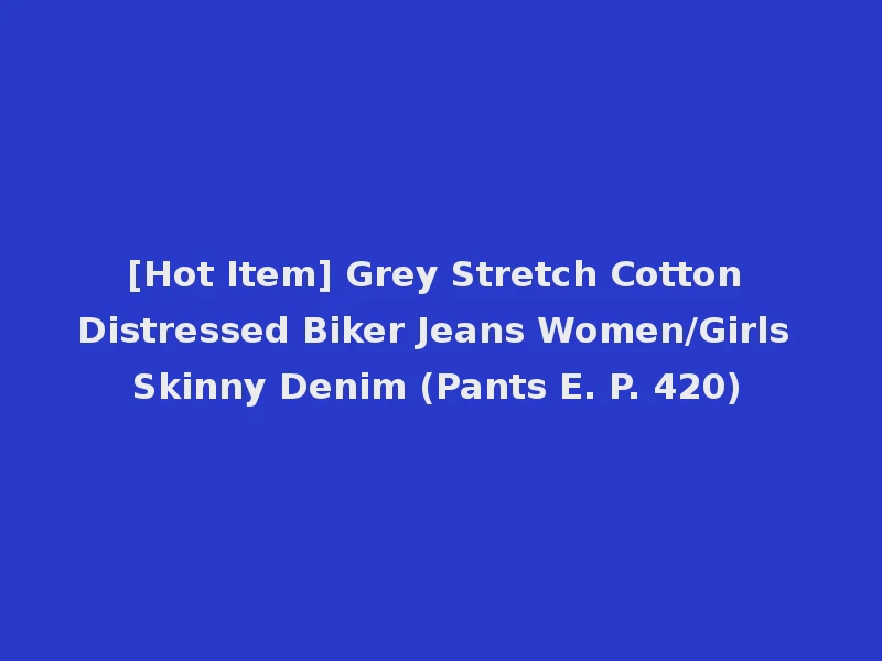 [Hot Item] Grey Stretch Cotton Distressed Biker Jeans Women/Girls Skinny Denim (Pants E. P. 420)