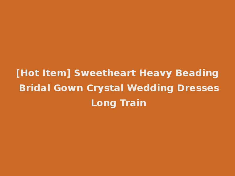 [Hot Item] Sweetheart Heavy Beading Bridal Gown Crystal Wedding Dresses Long Train