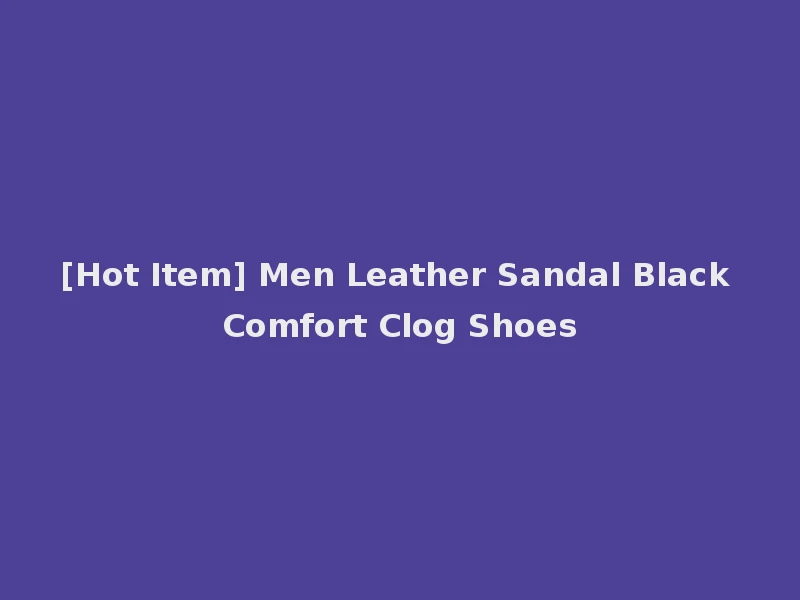 [Hot Item] Men Leather Sandal Black Comfort Clog Shoes