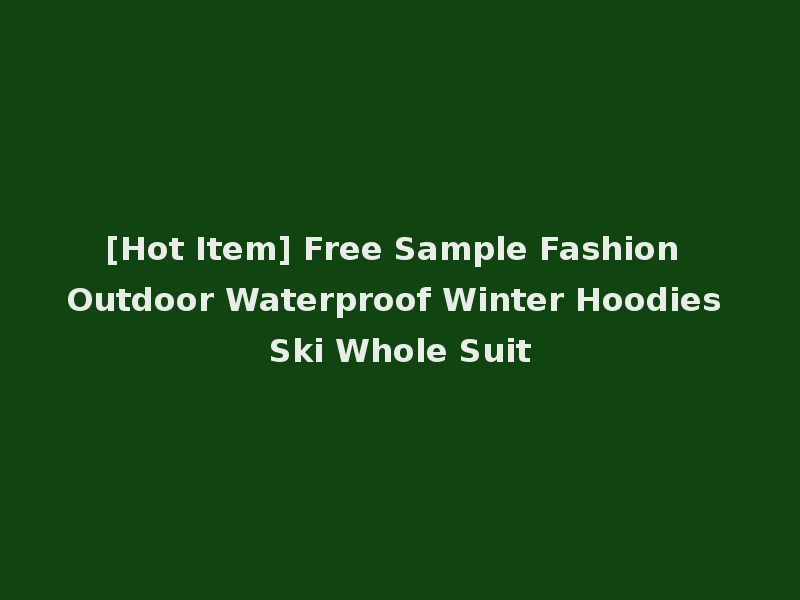 [Hot Item] Free Sample Fashion Outdoor Waterproof Winter Hoodies Ski Whole Suit