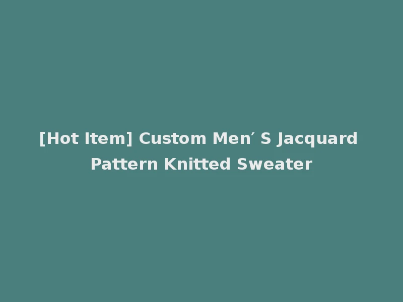 [Hot Item] Custom Men′ S Jacquard Pattern Knitted Sweater