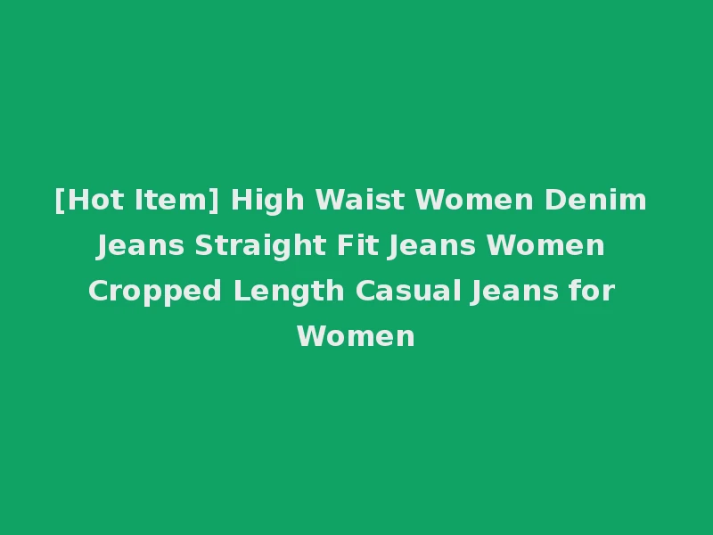 [Hot Item] High Waist Women Denim Jeans Straight Fit Jeans Women Cropped Length Casual Jeans for Women
