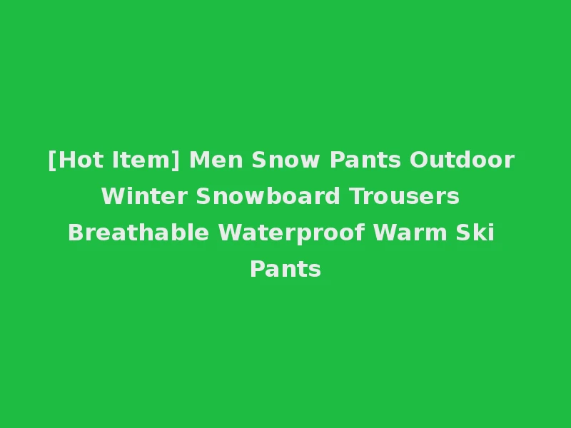[Hot Item] Men Snow Pants Outdoor Winter Snowboard Trousers Breathable Waterproof Warm Ski Pants