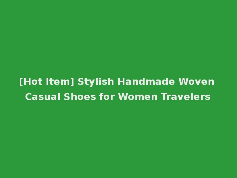 [Hot Item] Stylish Handmade Woven Casual Shoes for Women Travelers