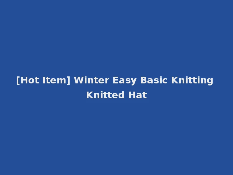 [Hot Item] Winter Easy Basic Knitting Knitted Hat