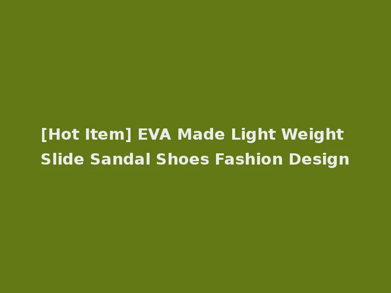 [Hot Item] EVA Made Light Weight Slide Sandal Shoes Fashion Design