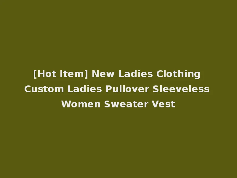 [Hot Item] New Ladies Clothing Custom Ladies Pullover Sleeveless Women Sweater Vest