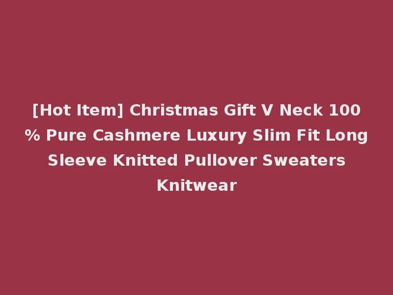 [Hot Item] Christmas Gift V Neck 100% Pure Cashmere Luxury Slim Fit Long Sleeve Knitted Pullover Sweaters Knitwear