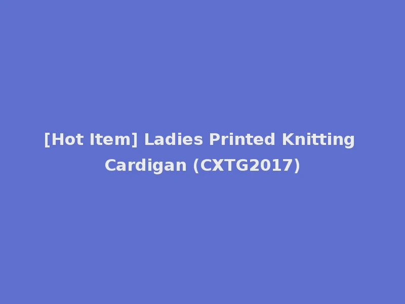 [Hot Item] Ladies Printed Knitting Cardigan (CXTG2017)