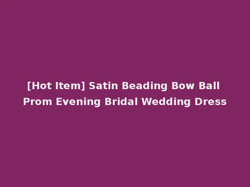 [Hot Item] Satin Beading Bow Ball Prom Evening Bridal Wedding Dress
