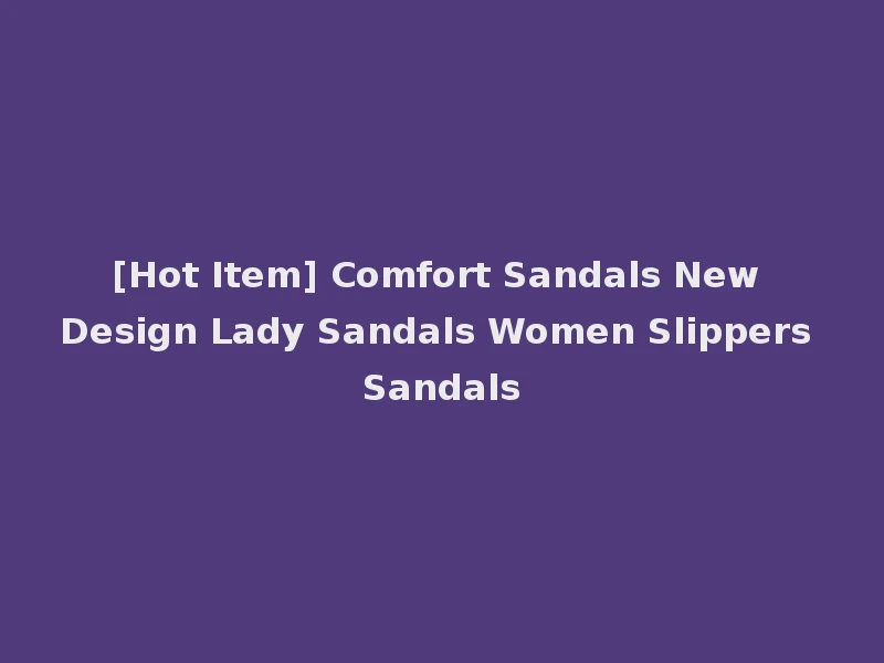 [Hot Item] Comfort Sandals New Design Lady Sandals Women Slippers Sandals