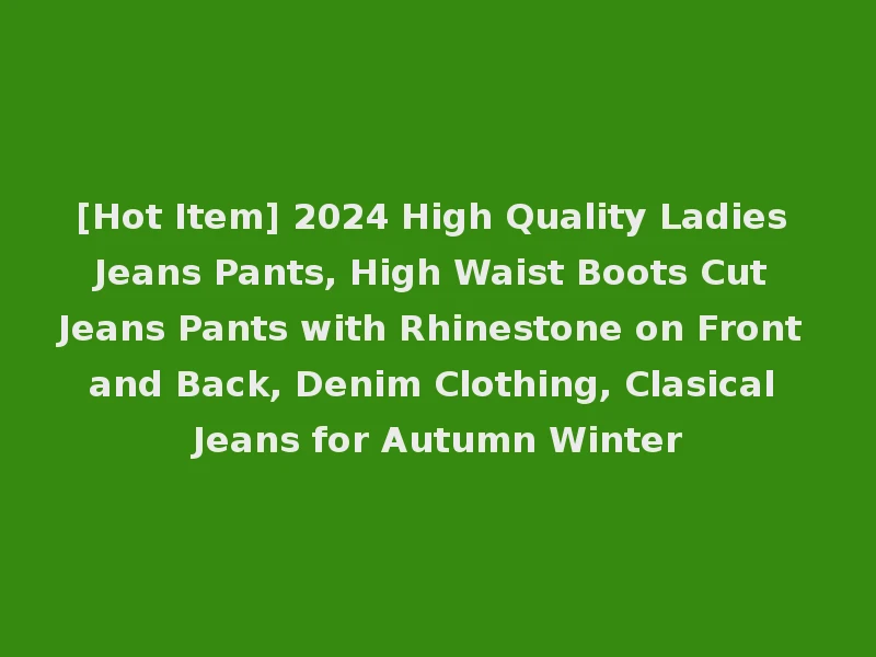 [Hot Item] 2024 High Quality Ladies Jeans Pants, High Waist Boots Cut Jeans Pants with Rhinestone on Front and Back, Denim Clothing, Clasical Jeans for Autumn Winter