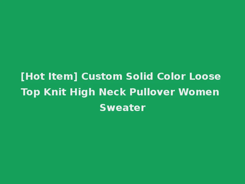 [Hot Item] Custom Solid Color Loose Top Knit High Neck Pullover Women Sweater