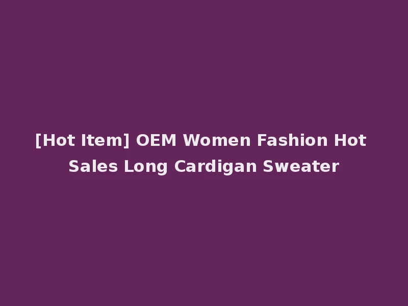 [Hot Item] OEM Women Fashion Hot Sales Long Cardigan Sweater