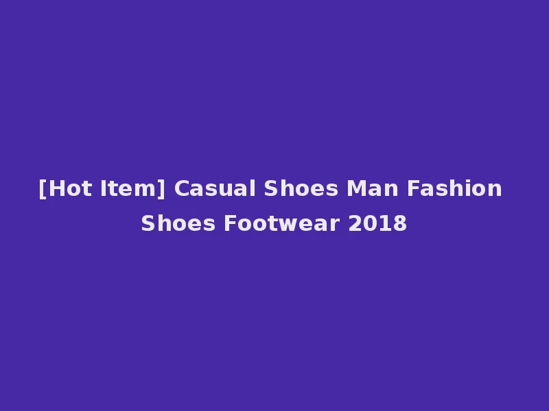 [Hot Item] Casual Shoes Man Fashion Shoes Footwear 2018
