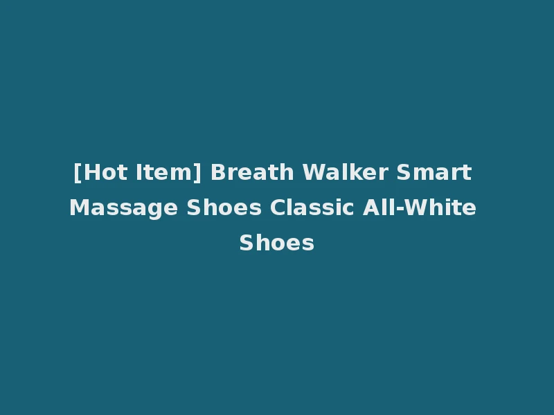 [Hot Item] Breath Walker Smart Massage Shoes Classic All-White Shoes