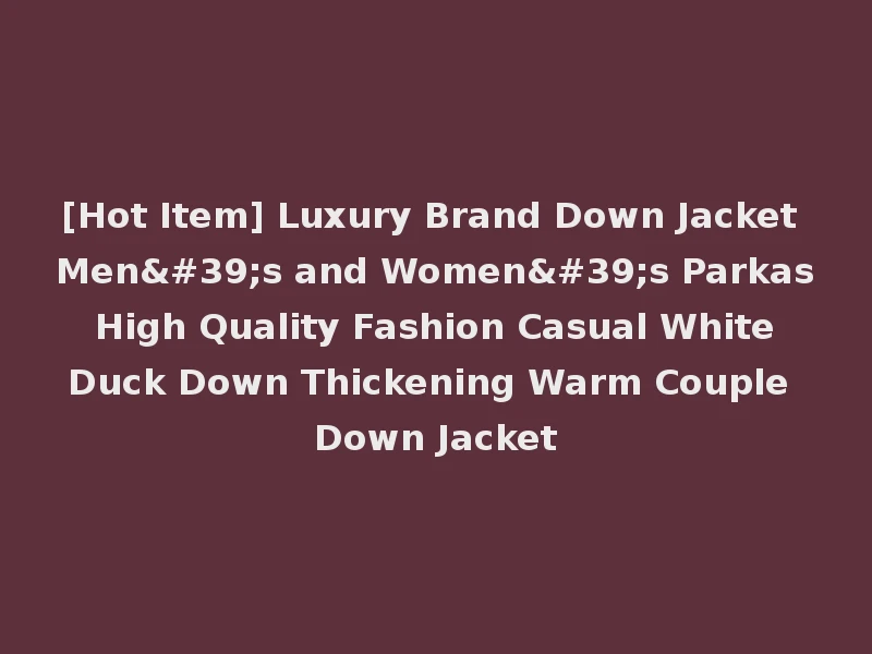 [Hot Item] Luxury Brand Down Jacket Men's and Women's Parkas High Quality Fashion Casual White Duck Down Thickening Warm Couple Down Jacket