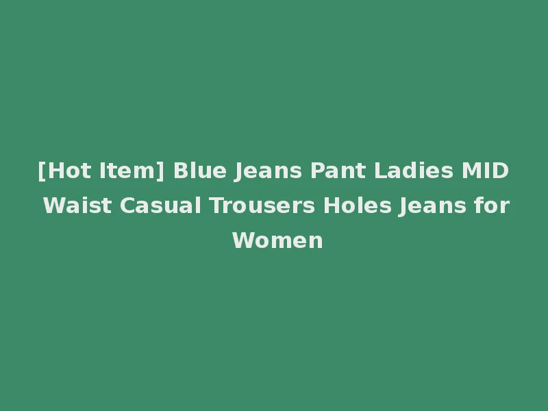 [Hot Item] Blue Jeans Pant Ladies MID Waist Casual Trousers Holes Jeans for Women