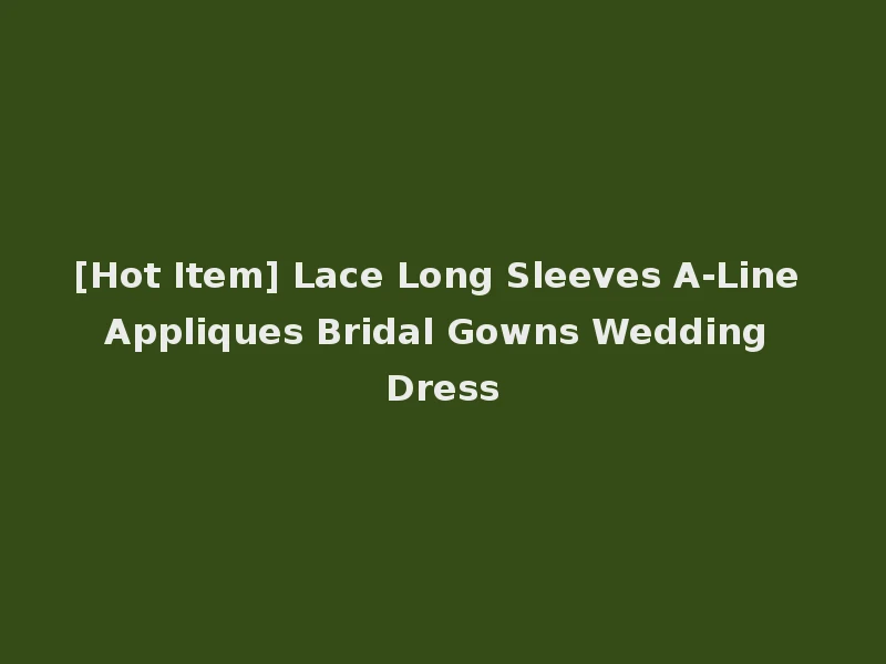 [Hot Item] Lace Long Sleeves A-Line Appliques Bridal Gowns Wedding Dress