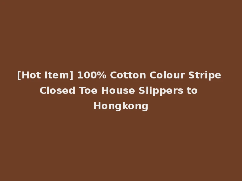 [Hot Item] 100% Cotton Colour Stripe Closed Toe House Slippers to Hongkong