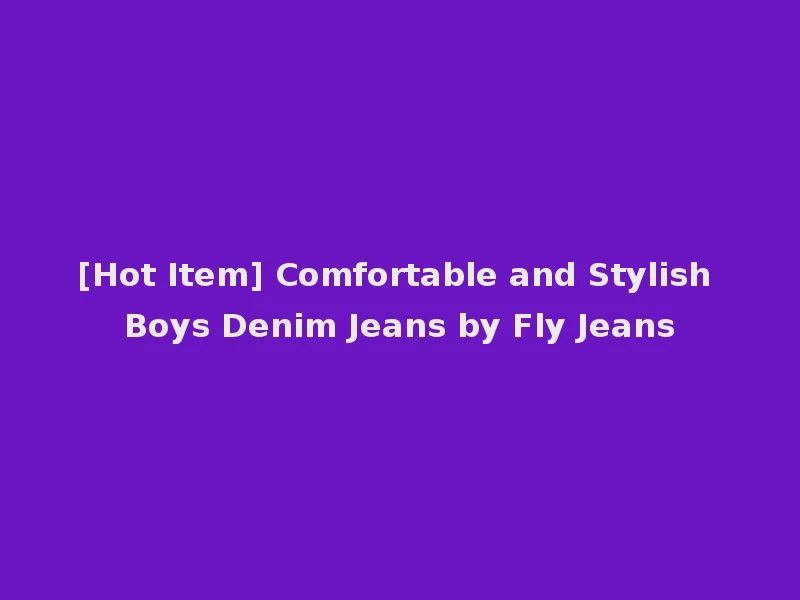 [Hot Item] Comfortable and Stylish Boys Denim Jeans by Fly Jeans