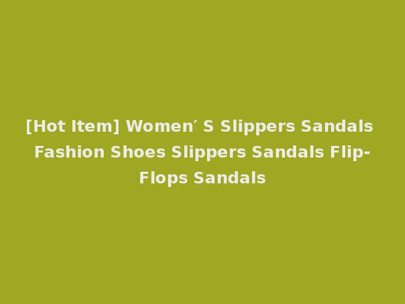 [Hot Item] Women′ S Slippers Sandals Fashion Shoes Slippers Sandals Flip-Flops Sandals