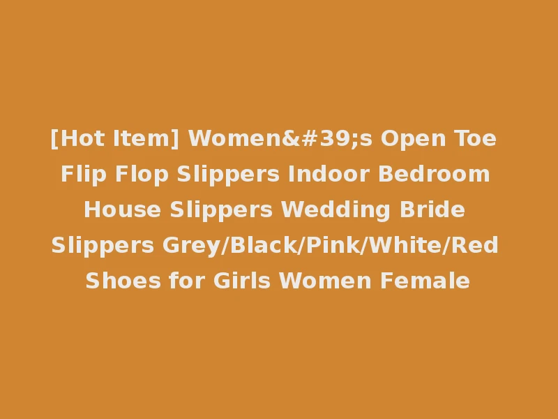 [Hot Item] Women's Open Toe Flip Flop Slippers Indoor Bedroom House Slippers Wedding Bride Slippers Grey/Black/Pink/White/Red Shoes for Girls Women Female