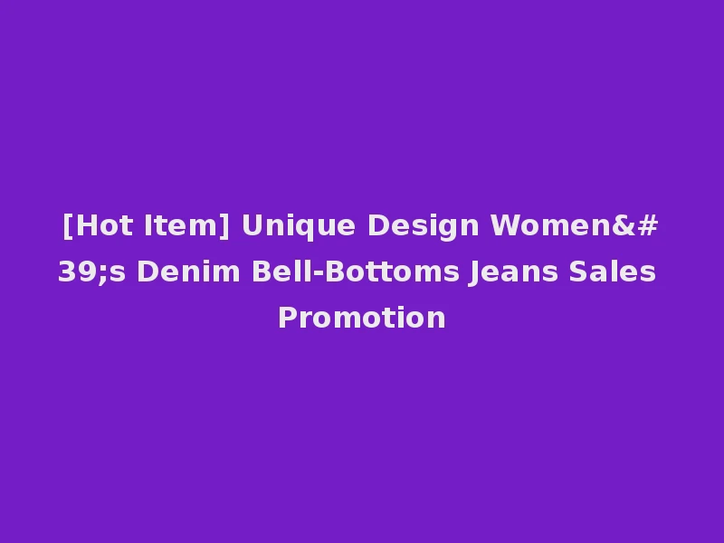 [Hot Item] Unique Design Women's Denim Bell-Bottoms Jeans Sales Promotion