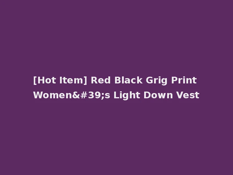 [Hot Item] Red Black Grig Print Women's Light Down Vest