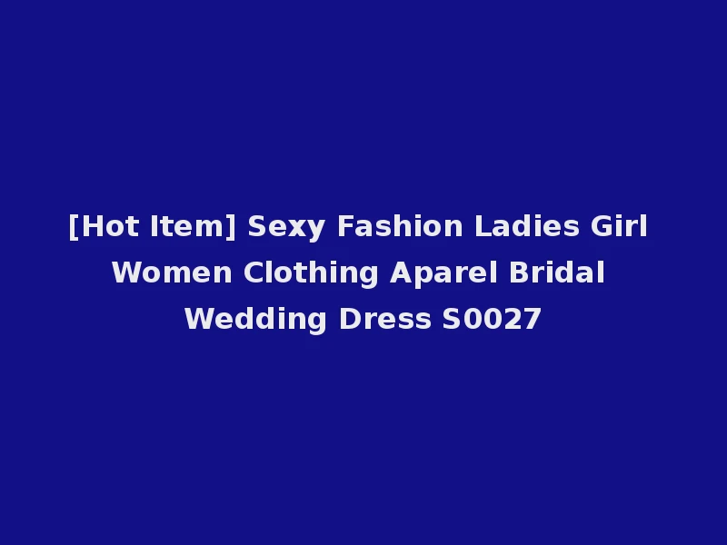 [Hot Item] Sexy Fashion Ladies Girl Women Clothing Aparel Bridal Wedding Dress S0027