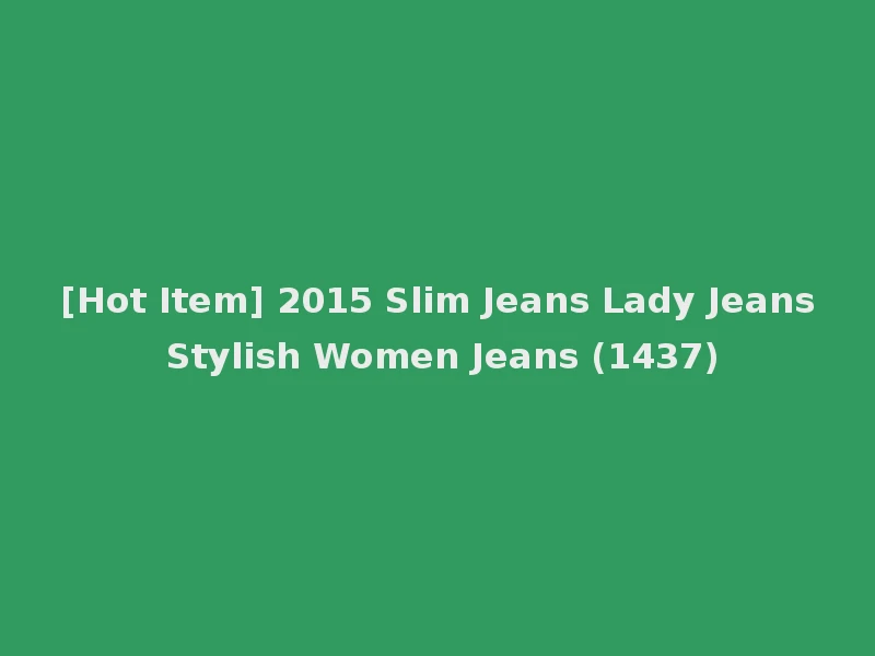 [Hot Item] 2015 Slim Jeans Lady Jeans Stylish Women Jeans (1437)