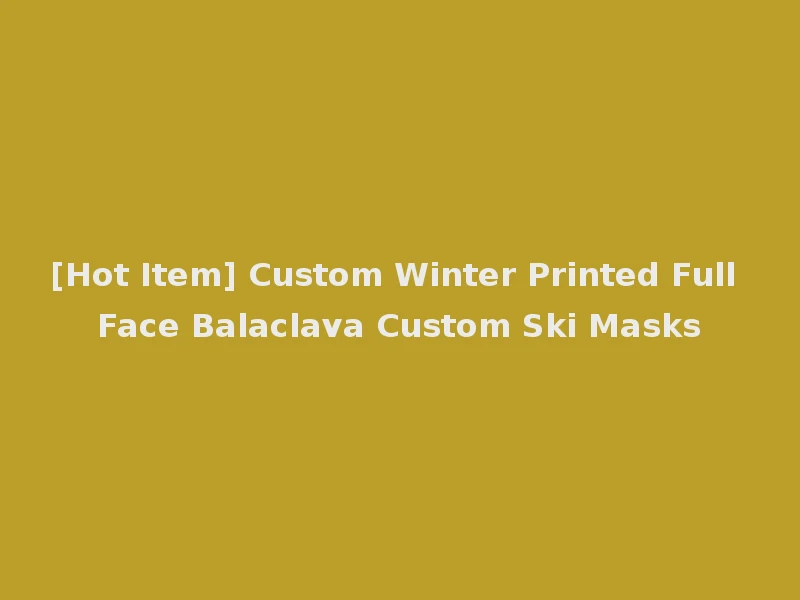 [Hot Item] Custom Winter Printed Full Face Balaclava Custom Ski Masks