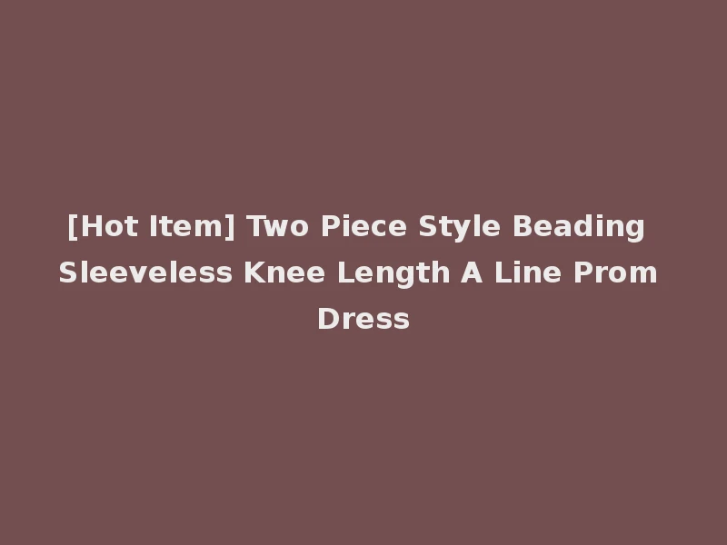 [Hot Item] Two Piece Style Beading Sleeveless Knee Length A Line Prom Dress