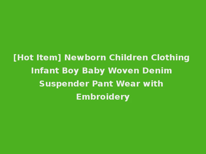 [Hot Item] Newborn Children Clothing Infant Boy Baby Woven Denim Suspender Pant Wear with Embroidery