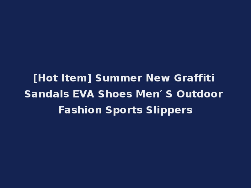 [Hot Item] Summer New Graffiti Sandals EVA Shoes Men′ S Outdoor Fashion Sports Slippers