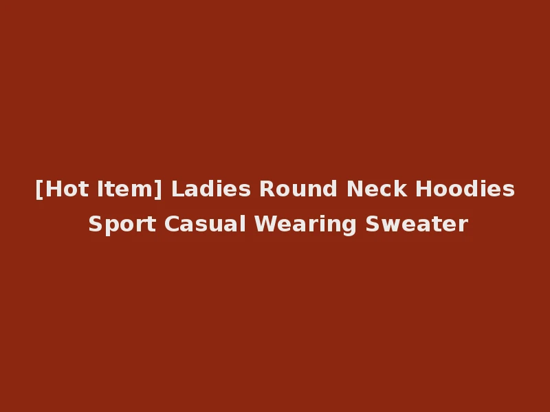 [Hot Item] Ladies Round Neck Hoodies Sport Casual Wearing Sweater
