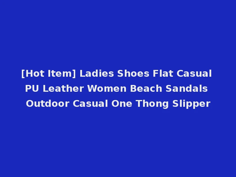 [Hot Item] Ladies Shoes Flat Casual PU Leather Women Beach Sandals Outdoor Casual One Thong Slipper