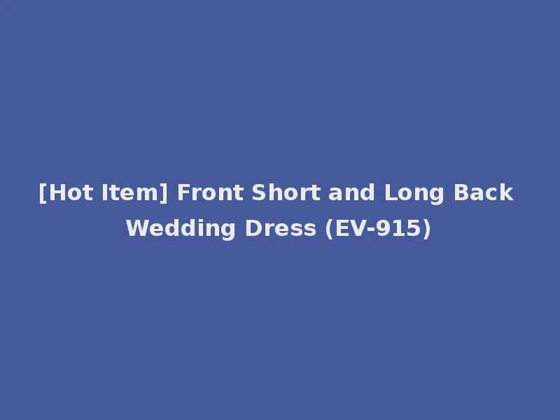 [Hot Item] Front Short and Long Back Wedding Dress (EV-915)