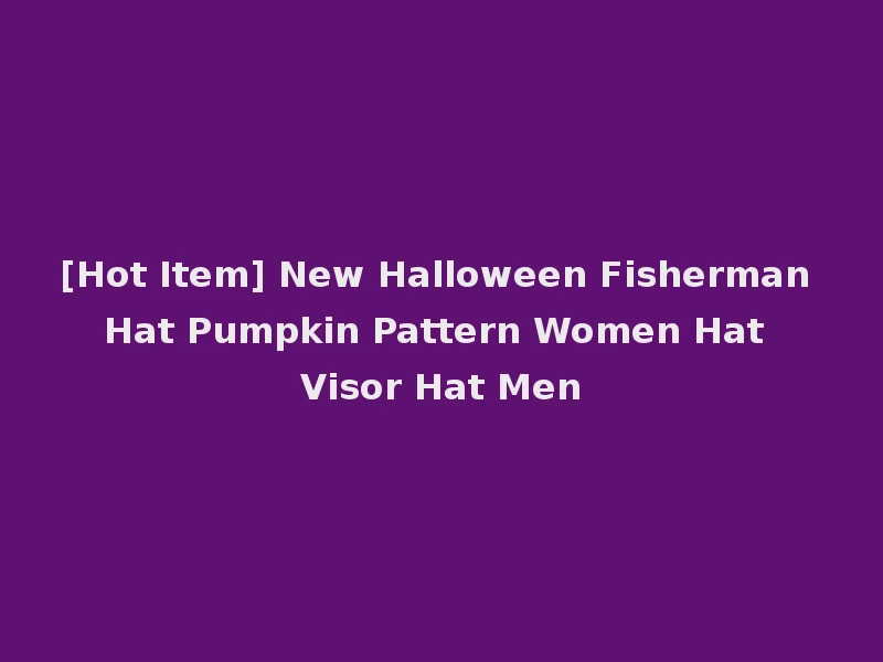 [Hot Item] New Halloween Fisherman Hat Pumpkin Pattern Women Hat Visor Hat Men